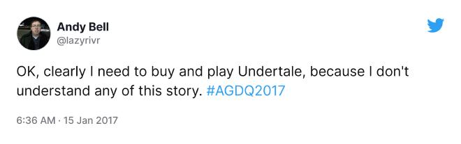 A tweet of mine from January 15, 2017, that says 'OK, clearly I need to buy and play Undertale, because I don't understand any of this story. #AGDQ2017'